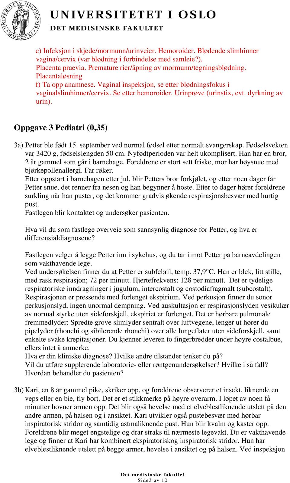 Oppgave 3 Pediatri (0,35) 3a) Petter ble født 15. september ved normal fødsel etter normalt svangerskap. Fødselsvekten var 3420 g, fødselslengden 50 cm. Nyfødtperioden var helt ukomplisert.