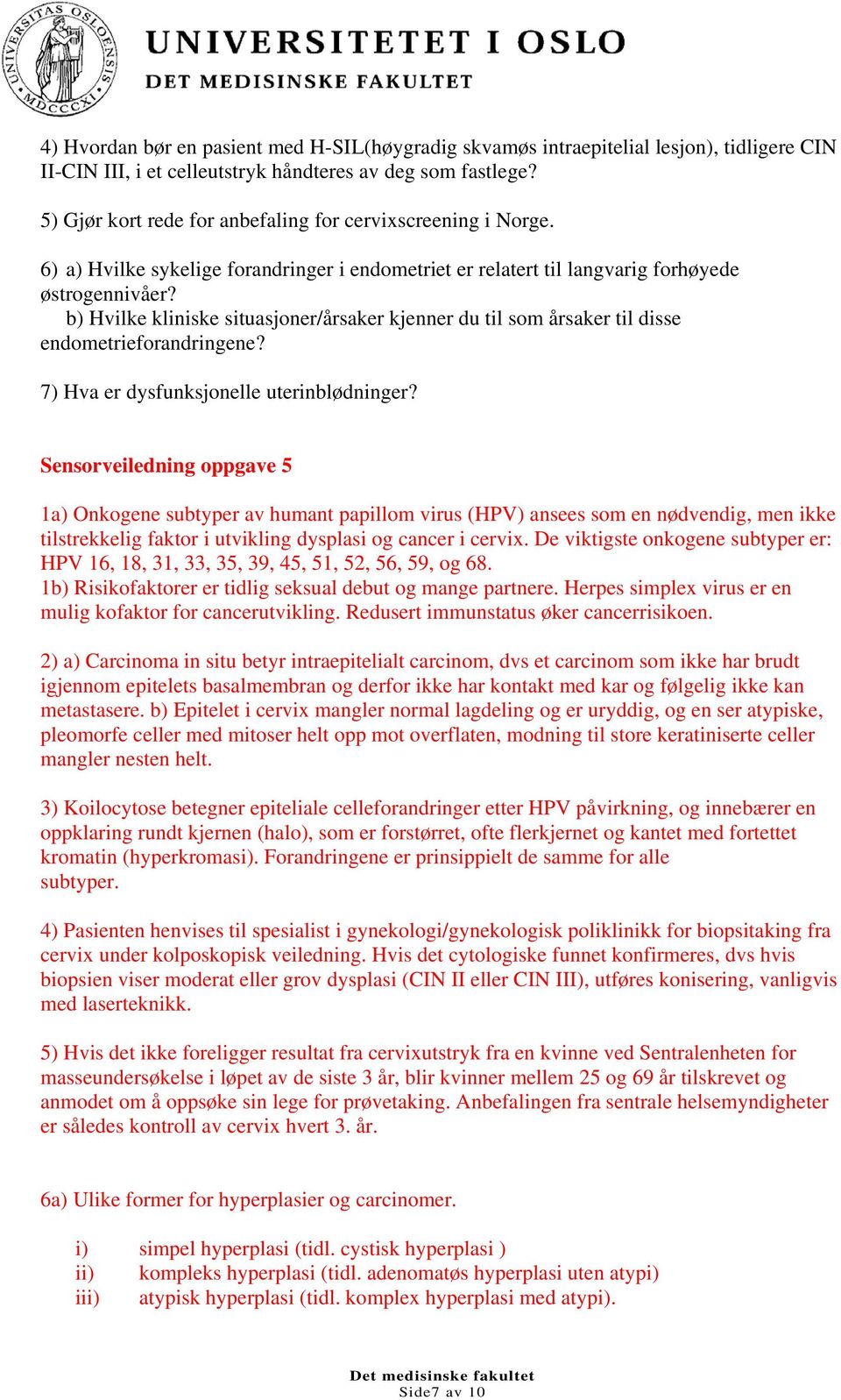 b) Hvilke kliniske situasjoner/årsaker kjenner du til som årsaker til disse endometrieforandringene? 7) Hva er dysfunksjonelle uterinblødninger?