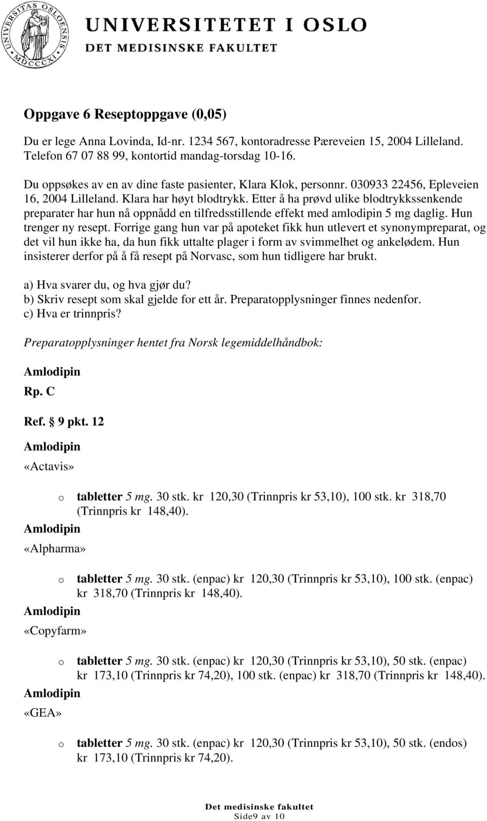 Etter å ha prøvd ulike blodtrykkssenkende preparater har hun nå oppnådd en tilfredsstillende effekt med amlodipin 5 mg daglig. Hun trenger ny resept.