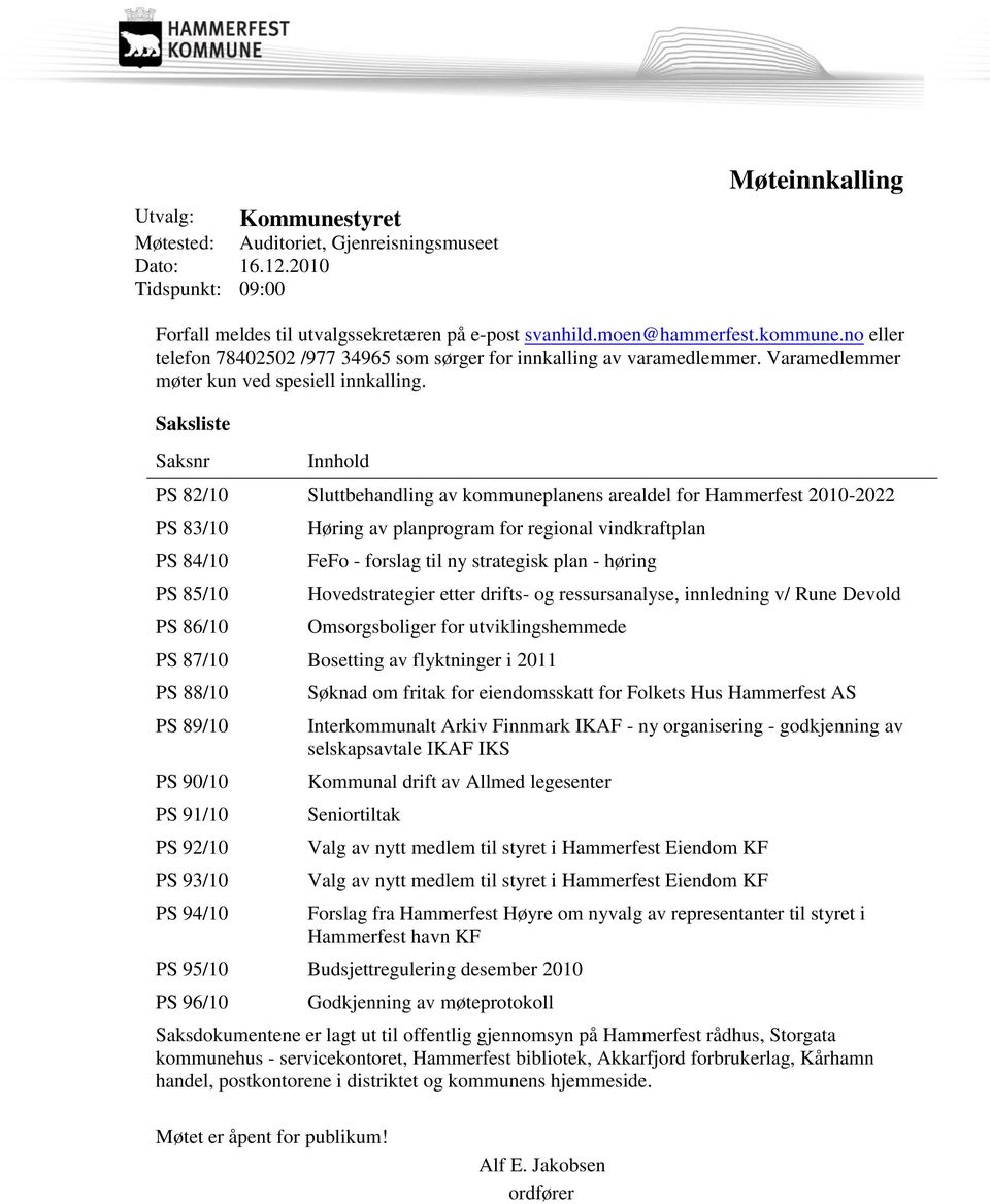 Saksliste Saksnr Innhold PS 82/10 Sluttbehandling av kommuneplanens arealdel for Hammerfest 2010-2022 PS 83/10 PS 84/10 PS 85/10 PS 86/10 Høring av planprogram for regional vindkraftplan FeFo -