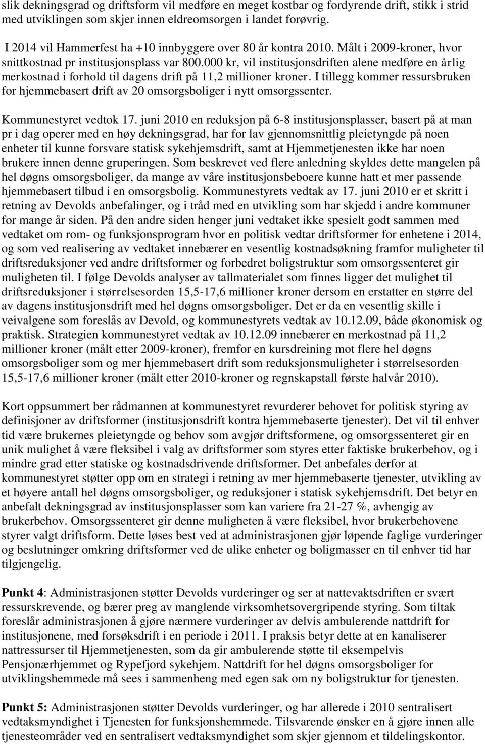 000 kr, vil institusjonsdriften alene medføre en årlig merkostnad i forhold til dagens drift på 11,2 millioner kroner.