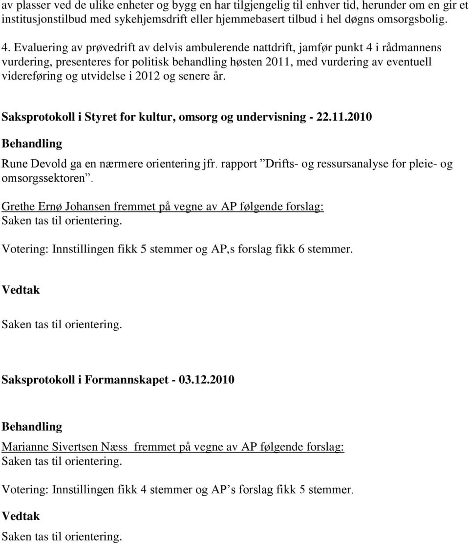 i 2012 og senere år. Saksprotokoll i Styret for kultur, omsorg og undervisning - 22.11.2010 Behandling Rune Devold ga en nærmere orientering jfr.