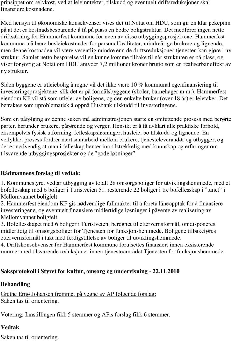 Det medfører ingen netto driftsøkning for Hammerfest kommune for noen av disse utbyggingsprosjektene.