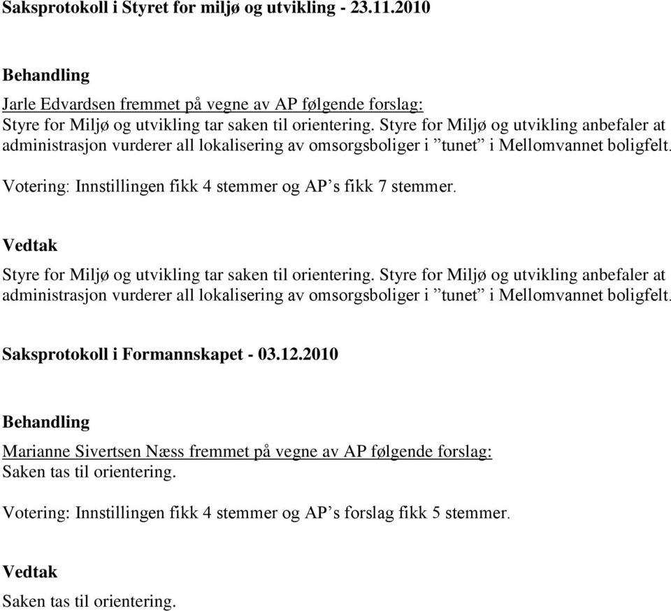 Vedtak Styre for Miljø og utvikling tar saken til orientering. Styre for Miljø og utvikling anbefaler at administrasjon vurderer all lokalisering av omsorgsboliger i tunet i Mellomvannet boligfelt.