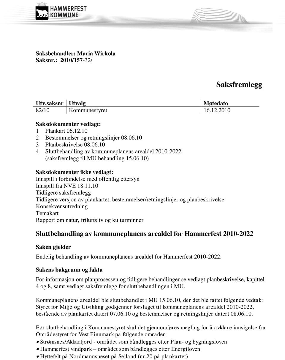 11.10 Tidligere saksfremlegg Tidligere versjon av plankartet, bestemmelser/retningslinjer og planbeskrivelse Konsekvensutredning Temakart Rapport om natur, friluftsliv og kulturminner Sluttbehandling