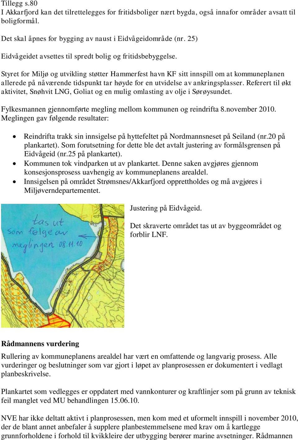 Styret for Miljø og utvikling støtter Hammerfest havn KF sitt innspill om at kommuneplanen allerede på nåværende tidspunkt tar høyde for en utvidelse av ankringsplasser.