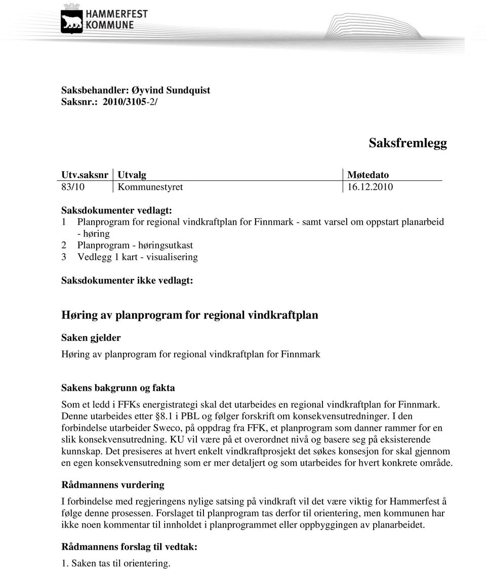 Saksdokumenter ikke vedlagt: Høring av planprogram for regional vindkraftplan Saken gjelder Høring av planprogram for regional vindkraftplan for Finnmark Sakens bakgrunn og fakta Som et ledd i FFKs