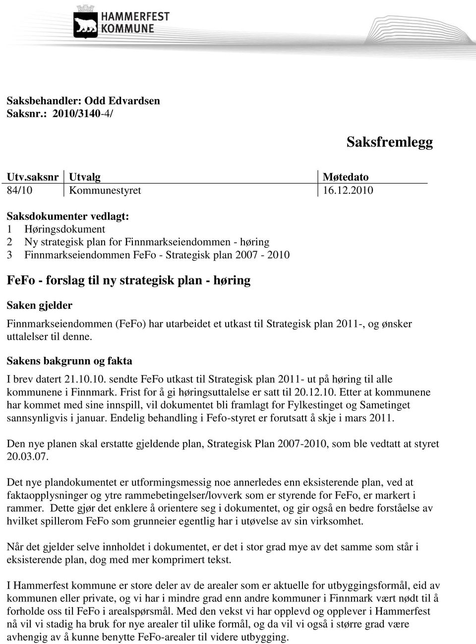 høring Saken gjelder Finnmarkseiendommen (FeFo) har utarbeidet et utkast til Strategisk plan 2011-, og ønsker uttalelser til denne. Sakens bakgrunn og fakta I brev datert 21.10.