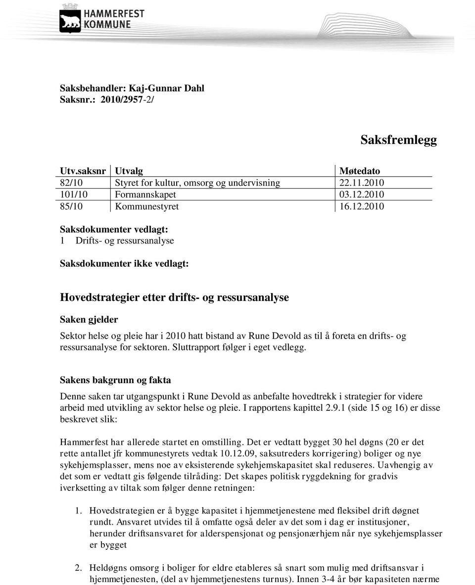 2010 Saksdokumenter vedlagt: 1 Drifts- og ressursanalyse Saksdokumenter ikke vedlagt: Hovedstrategier etter drifts- og ressursanalyse Saken gjelder Sektor helse og pleie har i 2010 hatt bistand av