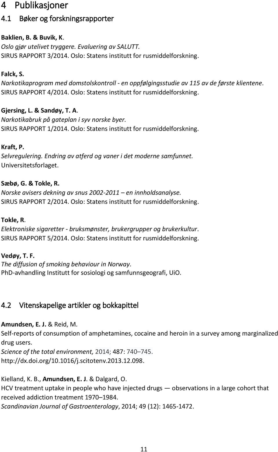 Narkotikabruk på gateplan i syv norske byer. SIRUS RAPPORT 1/2014. Oslo: Statens institutt for rusmiddelforskning. Kraft, P. Selvregulering. Endring av atferd og vaner i det moderne samfunnet.