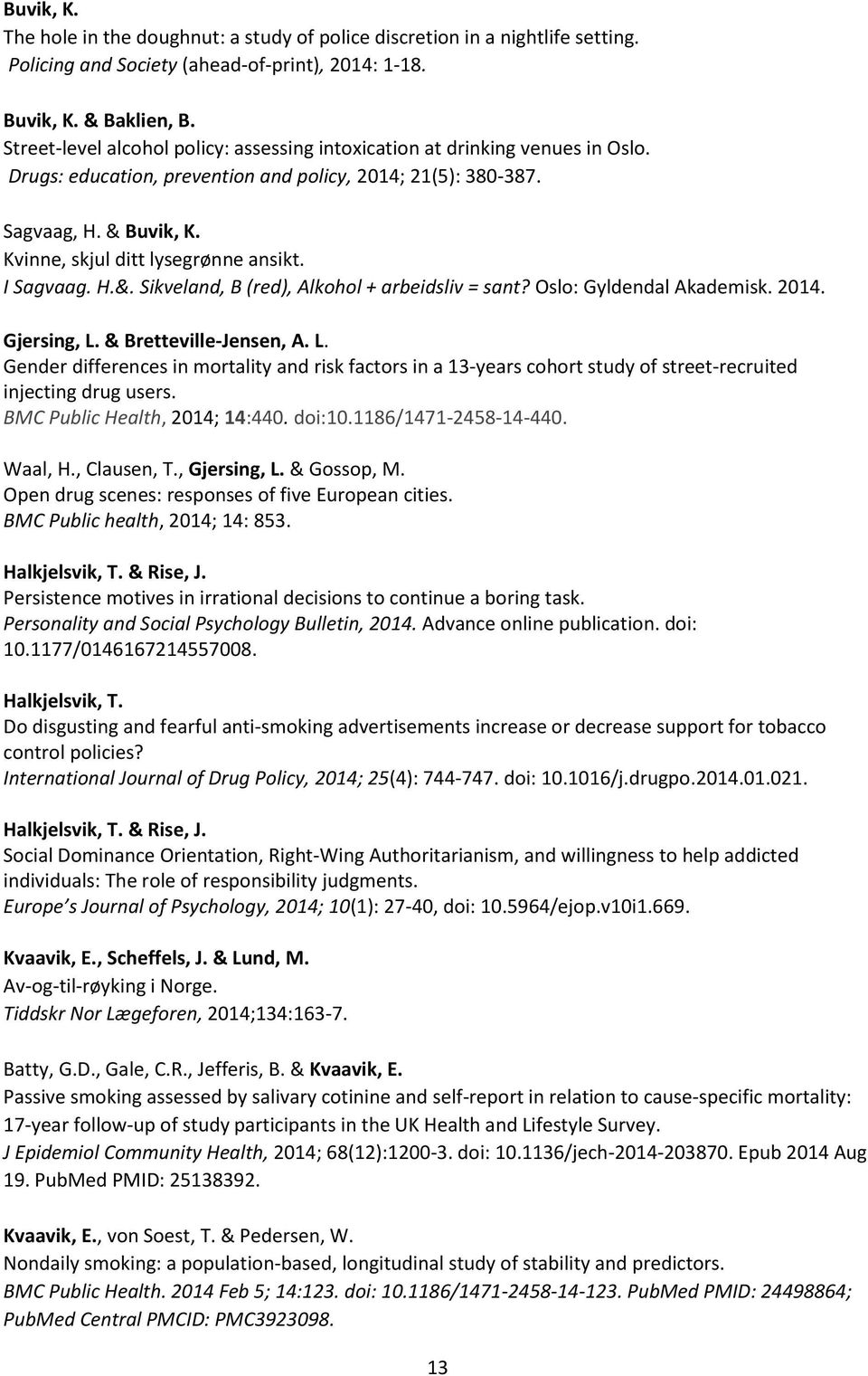 Kvinne, skjul ditt lysegrønne ansikt. I Sagvaag. H.&. Sikveland, B (red), Alkohol + arbeidsliv = sant? Oslo: Gyldendal Akademisk. 2014. Gjersing, L.