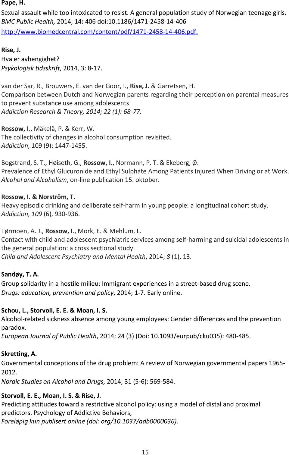 Comparison between Dutch and Norwegian parents regarding their perception on parental measures to prevent substance use among adolescents Addiction Research & Theory, 2014; 22 (1): 68-77. Rossow, I.
