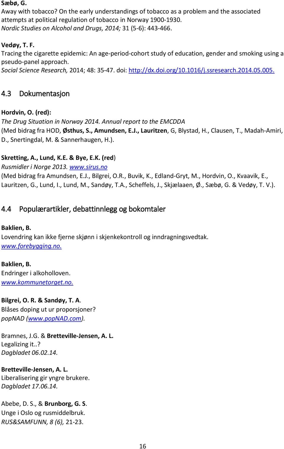 Social Science Research, 2014; 48: 35-47. doi: http://dx.doi.org/10.1016/j.ssresearch.2014.05.005. 4.3 Dokumentasjon Hordvin, O. (red): The Drug Situation in Norway 2014.