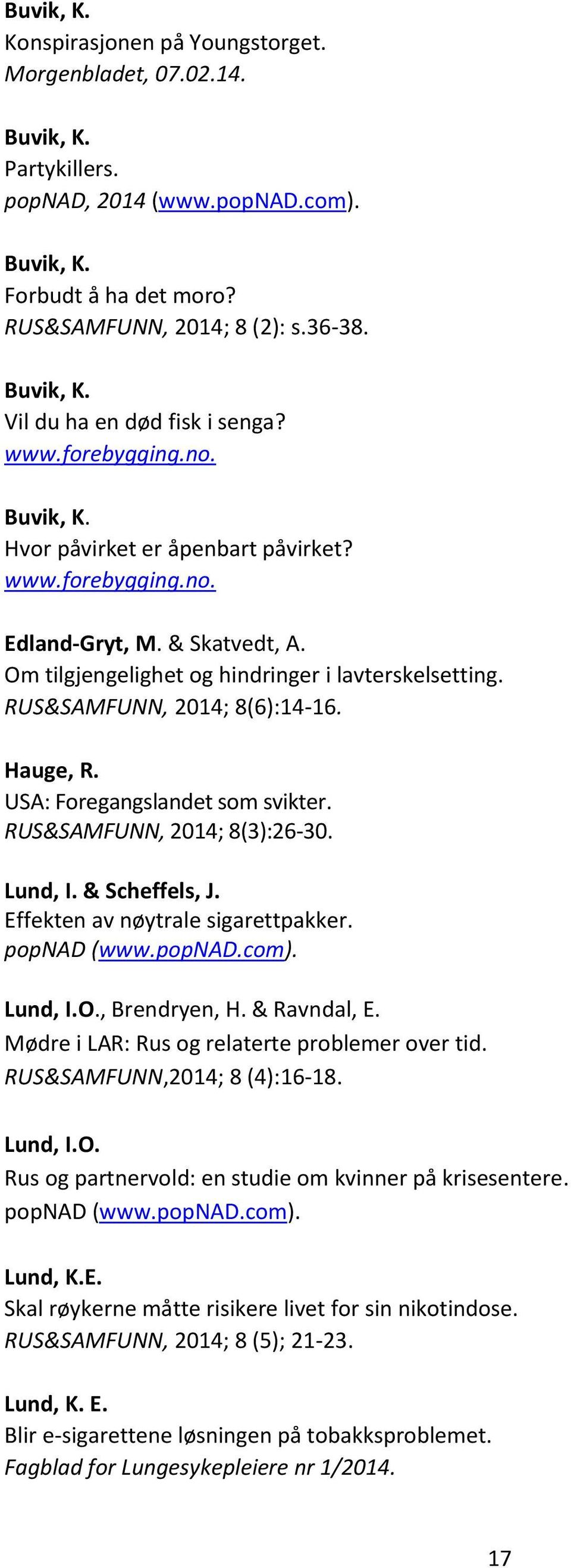 RUS&SAMFUNN, 2014; 8(6):14-16. Hauge, R. USA: Foregangslandet som svikter. RUS&SAMFUNN, 2014; 8(3):26-30. Lund, I. & Scheffels, J. Effekten av nøytrale sigarettpakker. popnad (www.popnad.com).