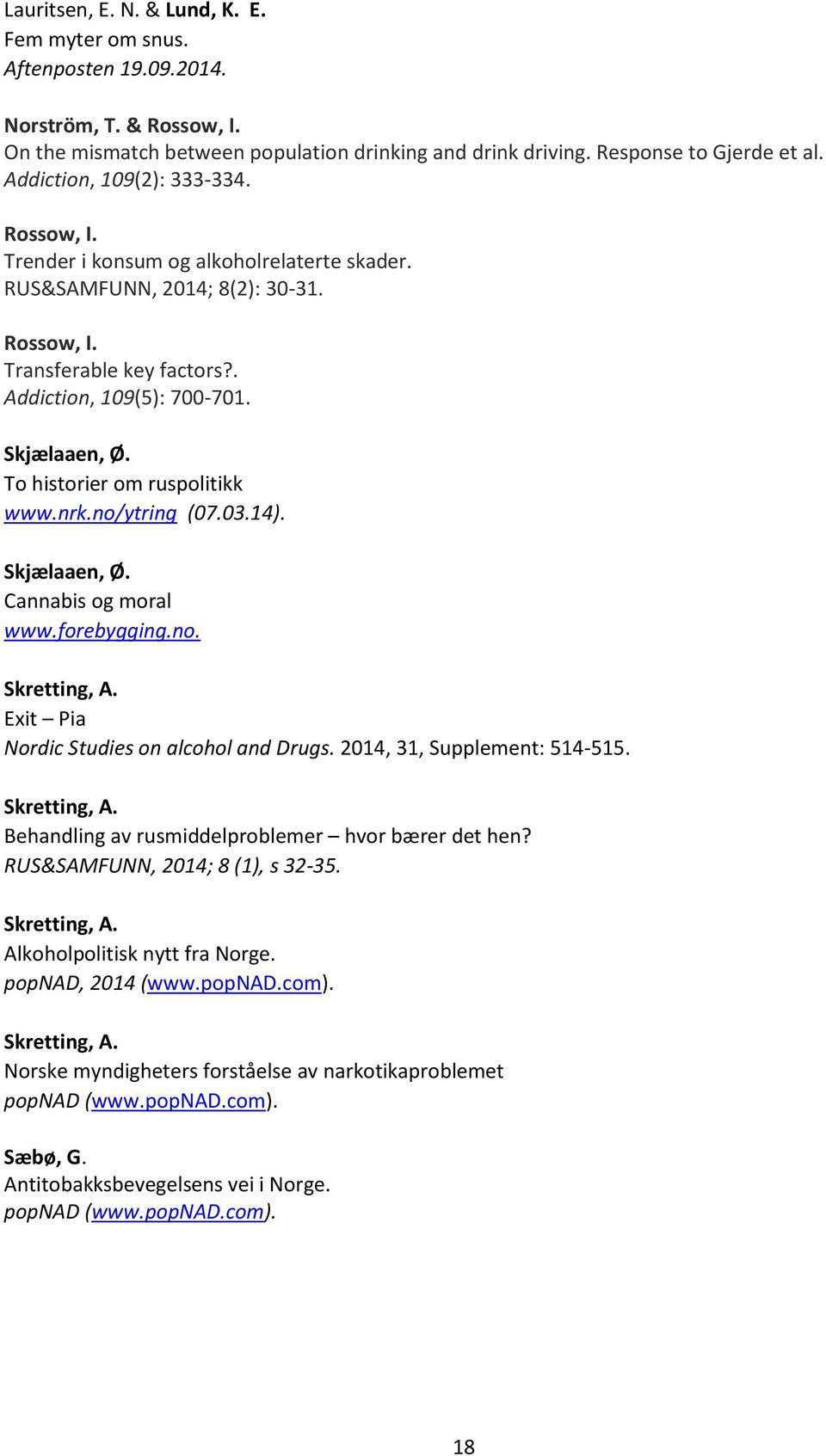 To historier om ruspolitikk www.nrk.no/ytring (07.03.14). Skjælaaen, Ø. Cannabis og moral www.forebygging.no. Skretting, A. Exit Pia Nordic Studies on alcohol and Drugs. 2014, 31, Supplement: 514-515.