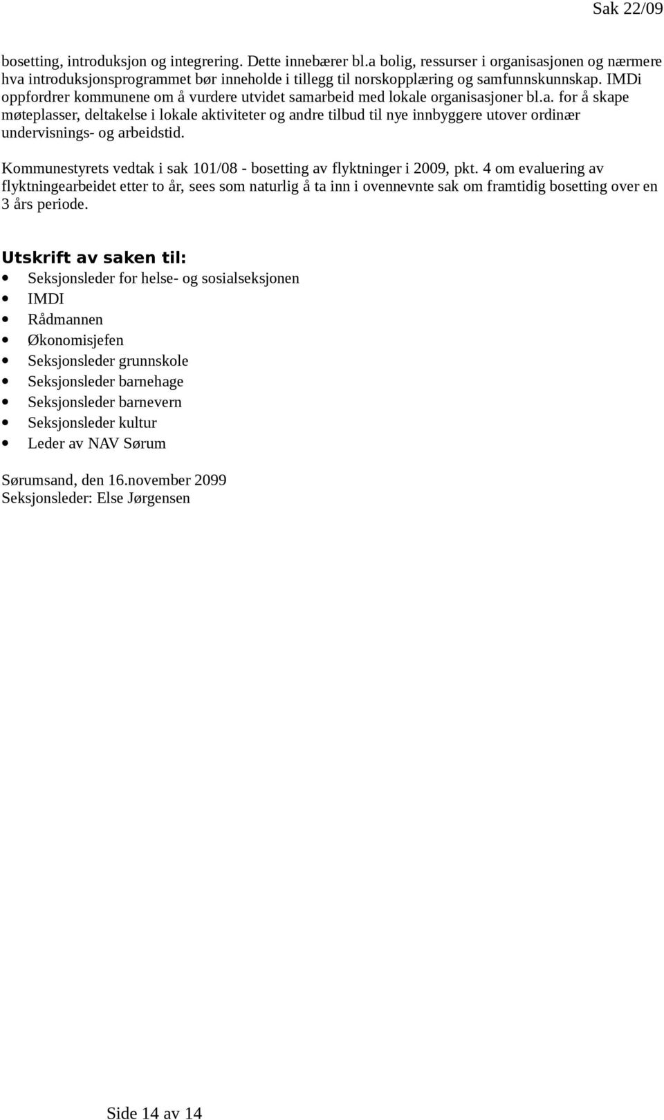 IMDi oppfordrer kommunene om å vurdere utvidet samarbeid med lokale organisasjoner bl.a. for å skape møteplasser, deltakelse i lokale aktiviteter og andre tilbud til nye innbyggere utover ordinær undervisnings- og arbeidstid.