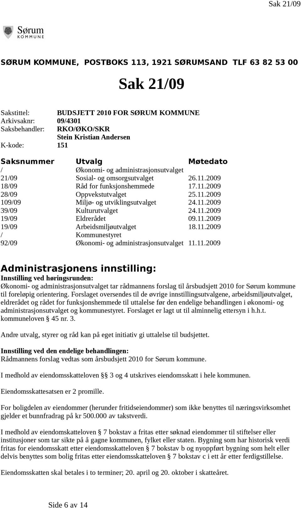 11.2009 39/09 Kulturutvalget 24.11.2009 19/09 Eldrerådet 09.11.2009 19/09 Arbeidsmiljøutvalget 18.11.2009 / Kommunestyret 92/09 Økonomi- og administrasjonsutvalget 11.11.2009 Administrasjonens innstilling: Innstilling ved høringsrunden: Økonomi- og administrasjonsutvalget tar rådmannens forslag til årsbudsjett 2010 for Sørum kommune til foreløpig orientering.