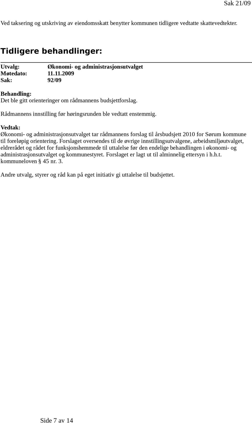 Vedtak: Økonomi- og administrasjonsutvalget tar rådmannens forslag til årsbudsjett 2010 for Sørum kommune til foreløpig orientering.