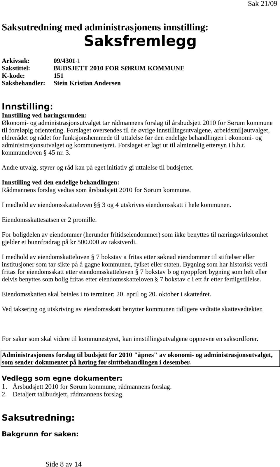 Forslaget oversendes til de øvrige innstillingsutvalgene, arbeidsmiljøutvalget, eldrerådet og rådet for funksjonshemmede til uttalelse før den endelige behandlingen i økonomi- og