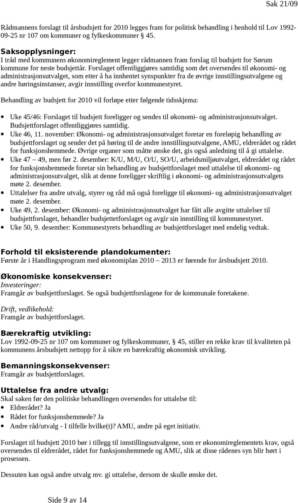 Forslaget offentliggjøres samtidig som det oversendes til økonomi- og administrasjonsutvalget, som etter å ha innhentet synspunkter fra de øvrige innstillingsutvalgene og andre høringsinstanser,