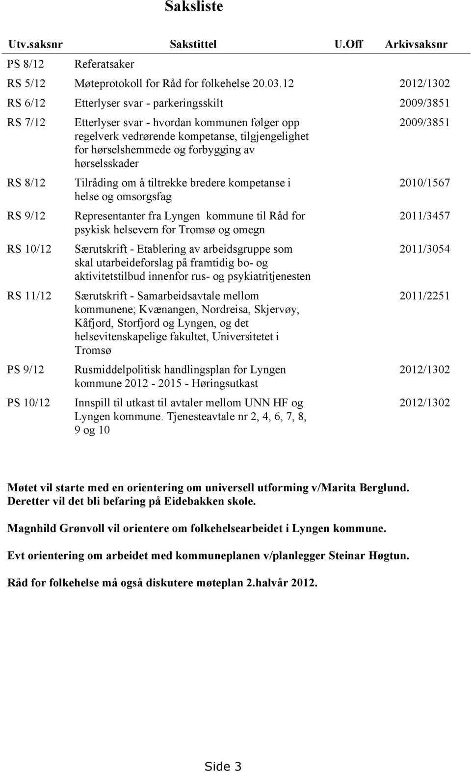 kompetanse, tilgjengelighet for hørselshemmede og forbygging av hørselsskader Tilråding om å tiltrekke bredere kompetanse i helse og omsorgsfag Representanter fra Lyngen kommune til Råd for psykisk