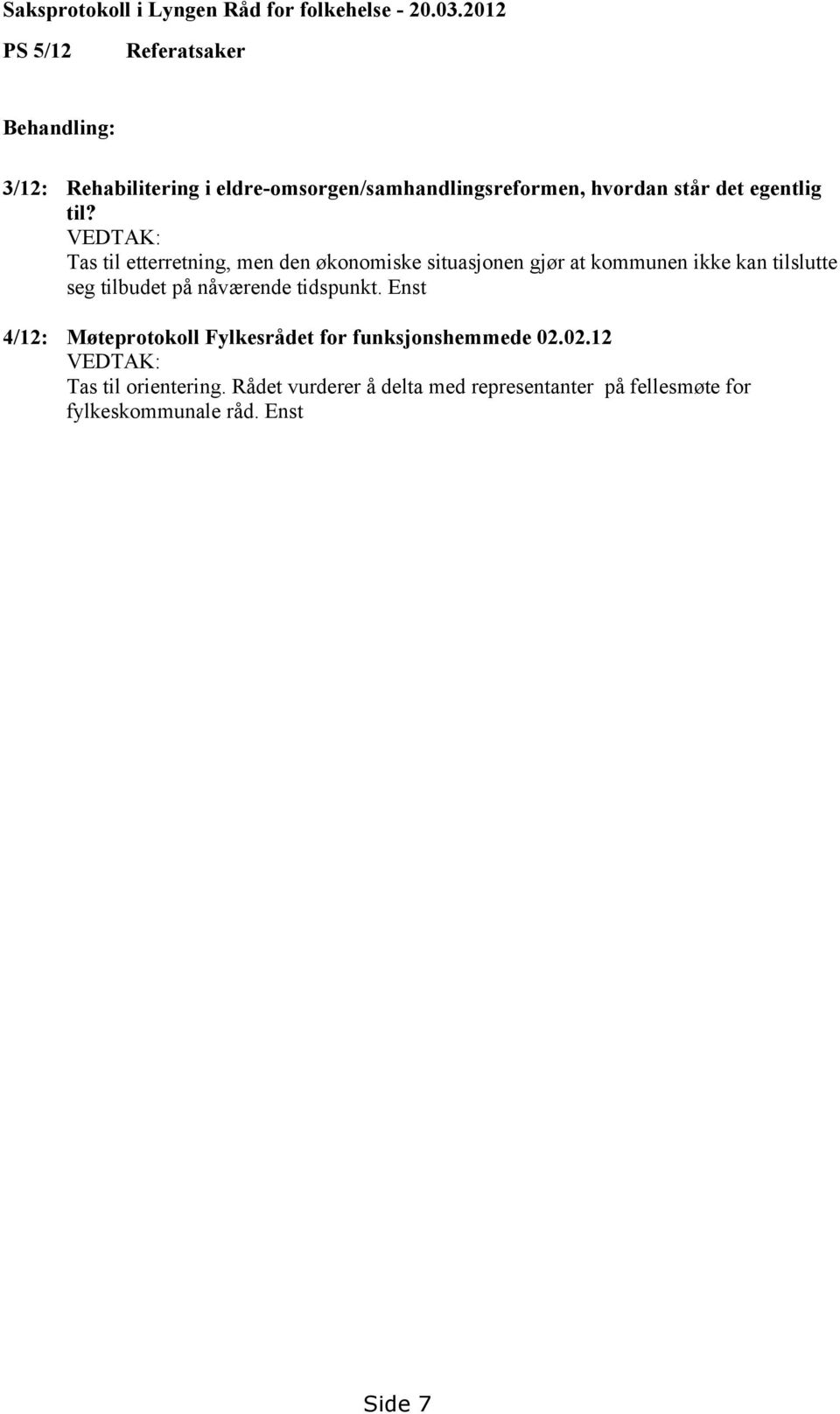 til? VEDTAK: Tas til etterretning, men den økonomiske situasjonen gjør at kommunen ikke kan tilslutte seg tilbudet på