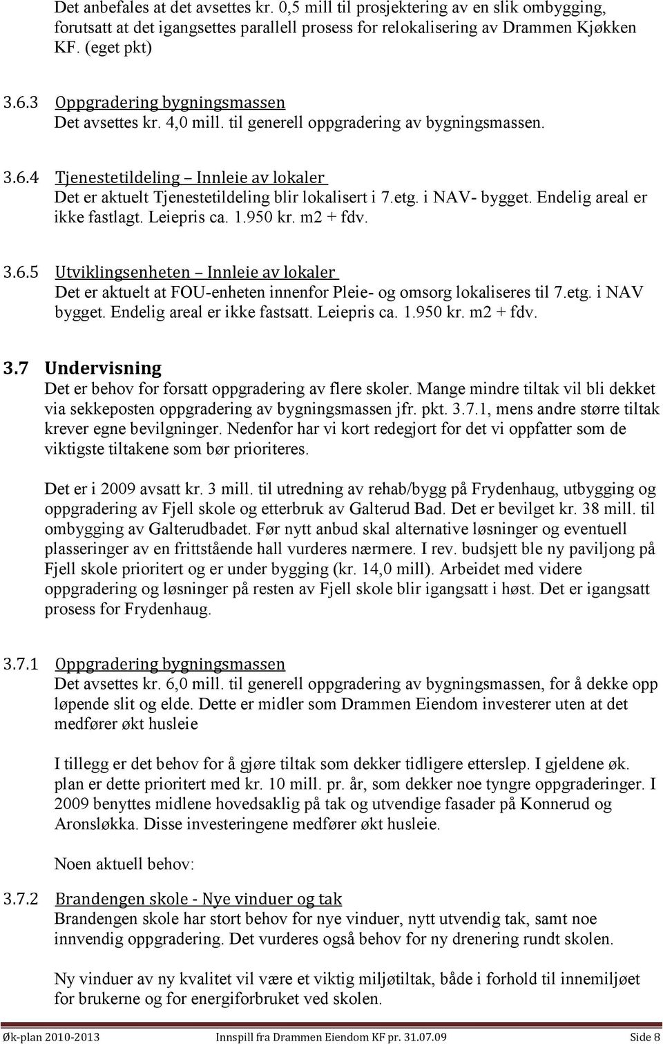 etg. i NAV- bygget. Endelig areal er ikke fastlagt. Leiepris ca. 1.950 kr. m2 + fdv. 3.6.