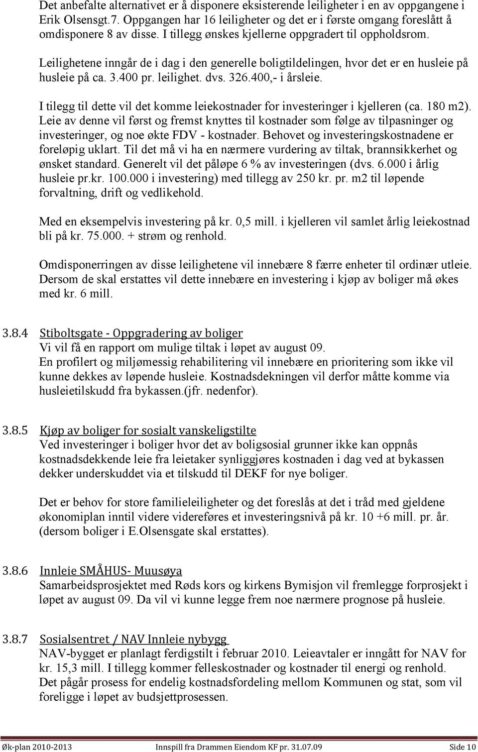 400,- i årsleie. I tilegg til dette vil det komme leiekostnader for investeringer i kjelleren (ca. 180 m2).