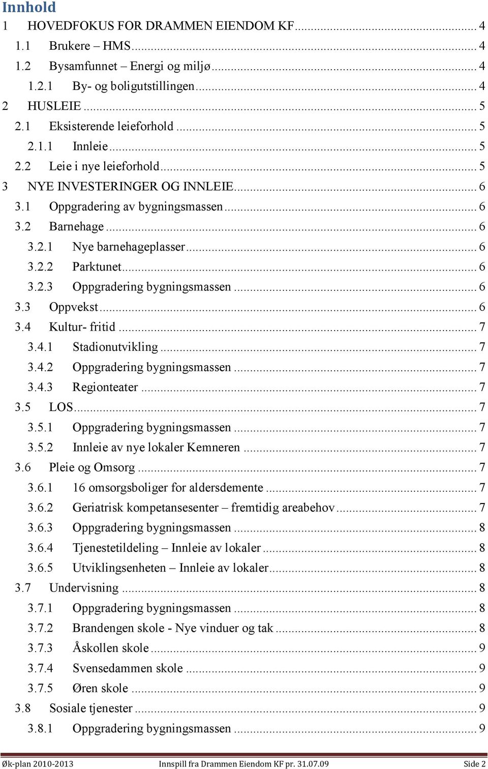 .. 6 3.3 Oppvekst... 6 3.4 Kultur- fritid... 7 3.4.1 Stadionutvikling... 7 3.4.2 Oppgradering bygningsmassen... 7 3.4.3 Regionteater... 7 3.5 LOS... 7 3.5.1 Oppgradering bygningsmassen... 7 3.5.2 Innleie av nye lokaler Kemneren.