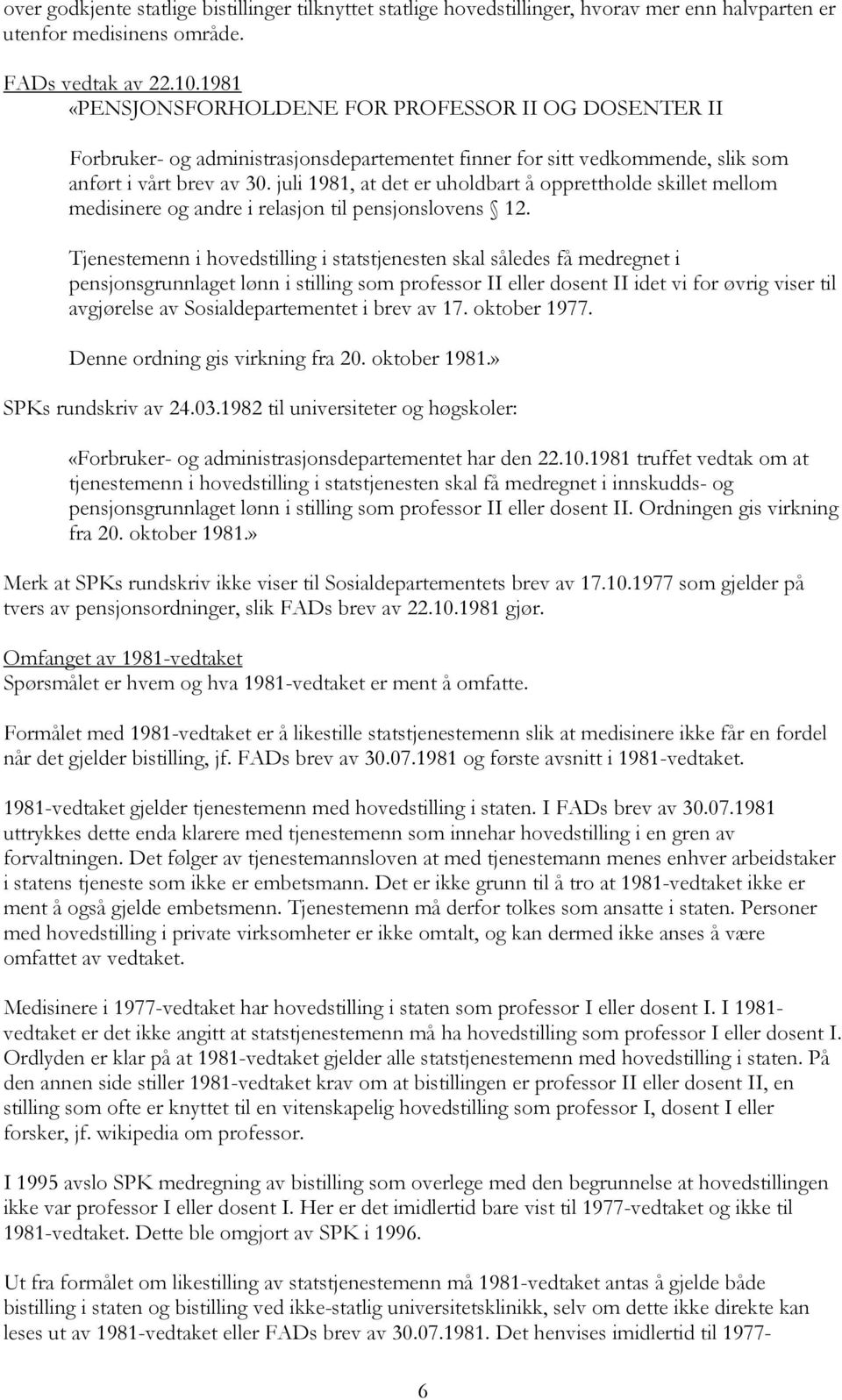 juli 1981, at det er uholdbart å opprettholde skillet mellom medisinere og andre i relasjon til pensjonslovens 12.