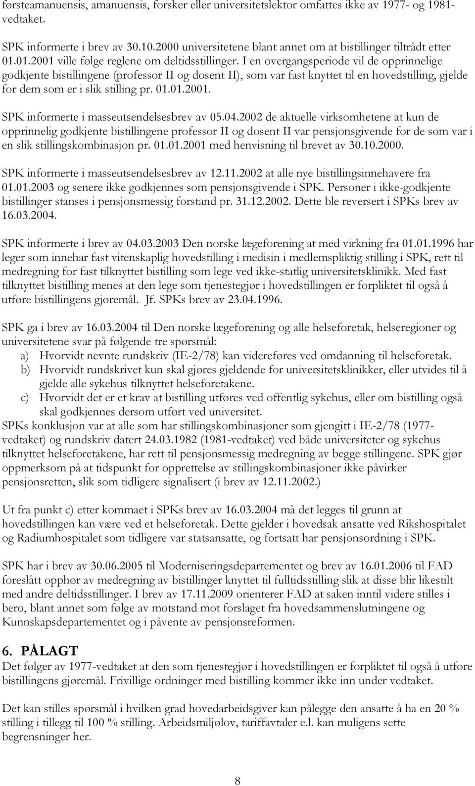 I en overgangsperiode vil de opprinnelige godkjente bistillingene (professor II og dosent II), som var fast knyttet til en hovedstilling, gjelde for dem som er i slik stilling pr. 01.01.2001.