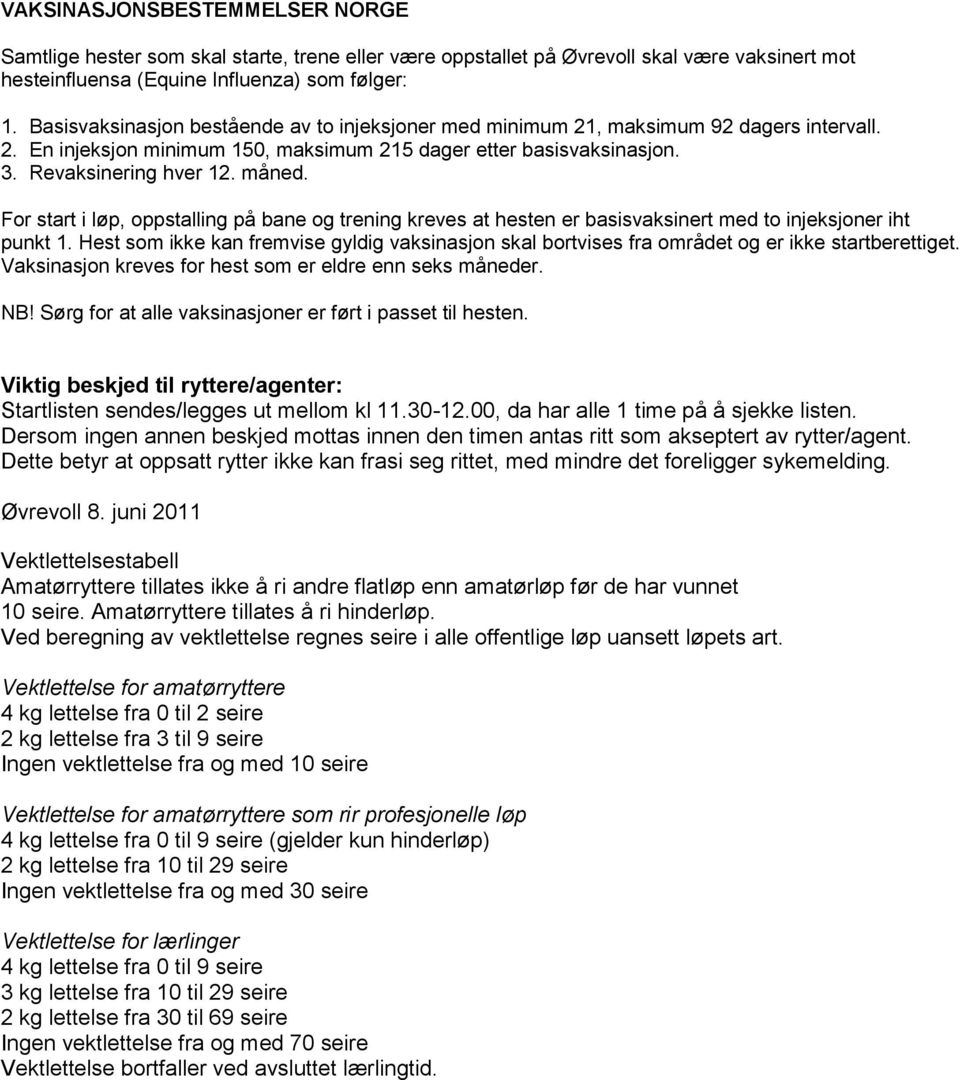 For start i løp, oppstalling på bane og trening kreves at hesten er basisvaksinert med to injeksjoner iht punkt 1.