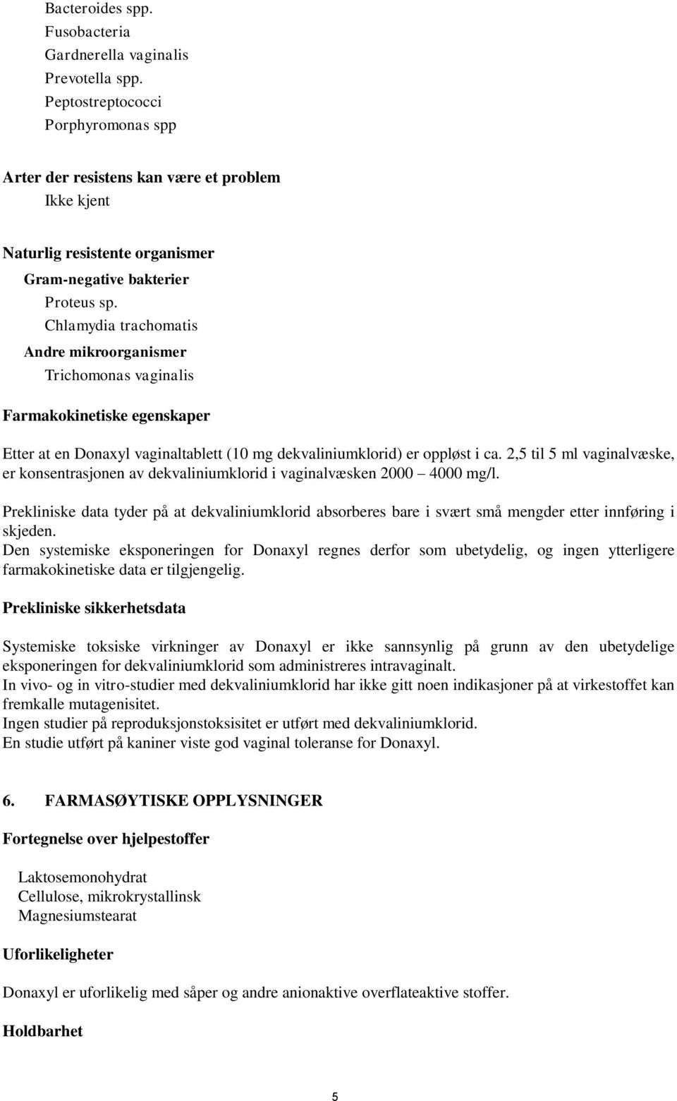 Chlamydia trachomatis Andre mikroorganismer Trichomonas vaginalis Farmakokinetiske egenskaper Etter at en Donaxyl vaginaltablett (10 mg dekvaliniumklorid) er oppløst i ca.