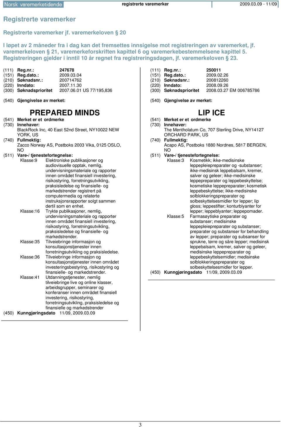 varemerkeloven 21, varemerkeforskriften kapittel 6 og varemerkebestemmelsene kapittel 5. Registreringen gjelder i inntil 10 år regnet fra registreringsdagen, jf. varemerkeloven 23. (111) Reg.nr.