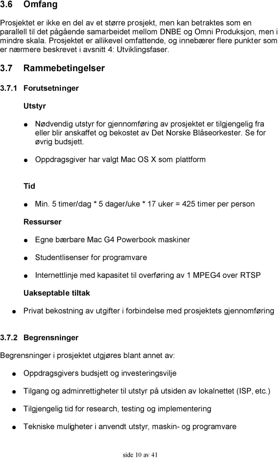 Rammebetingelser 3.7.1 Forutsetninger Utstyr Nødvendig utstyr for gjennomføring av prosjektet er tilgjengelig fra eller blir anskaffet og bekostet av Det Norske Blåseorkester. Se for øvrig budsjett.