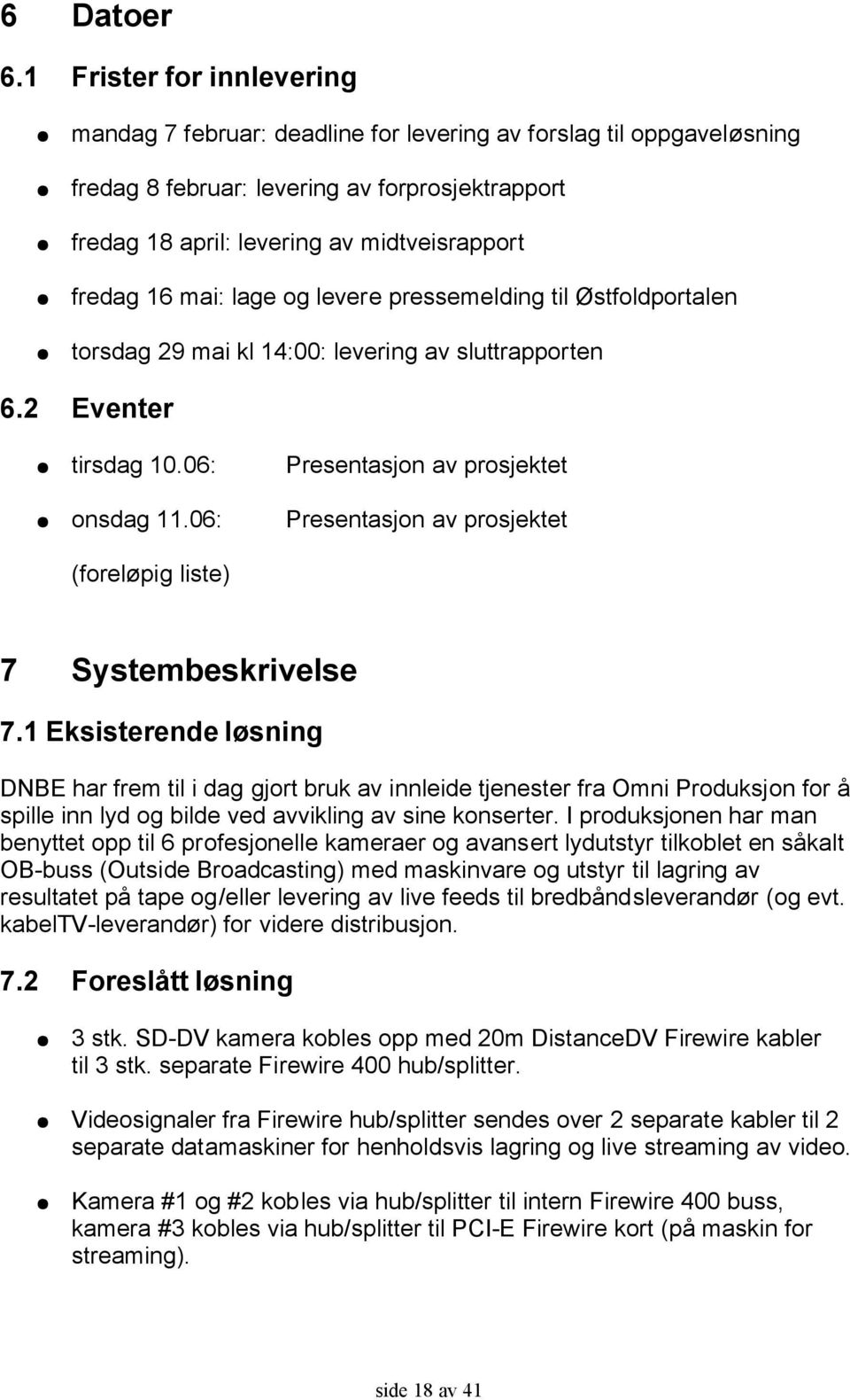 mai: lage og levere pressemelding til Østfoldportalen torsdag 29 mai kl 14:00: levering av sluttrapporten 6.2 Eventer tirsdag 10.06: Presentasjon av prosjektet onsdag 11.