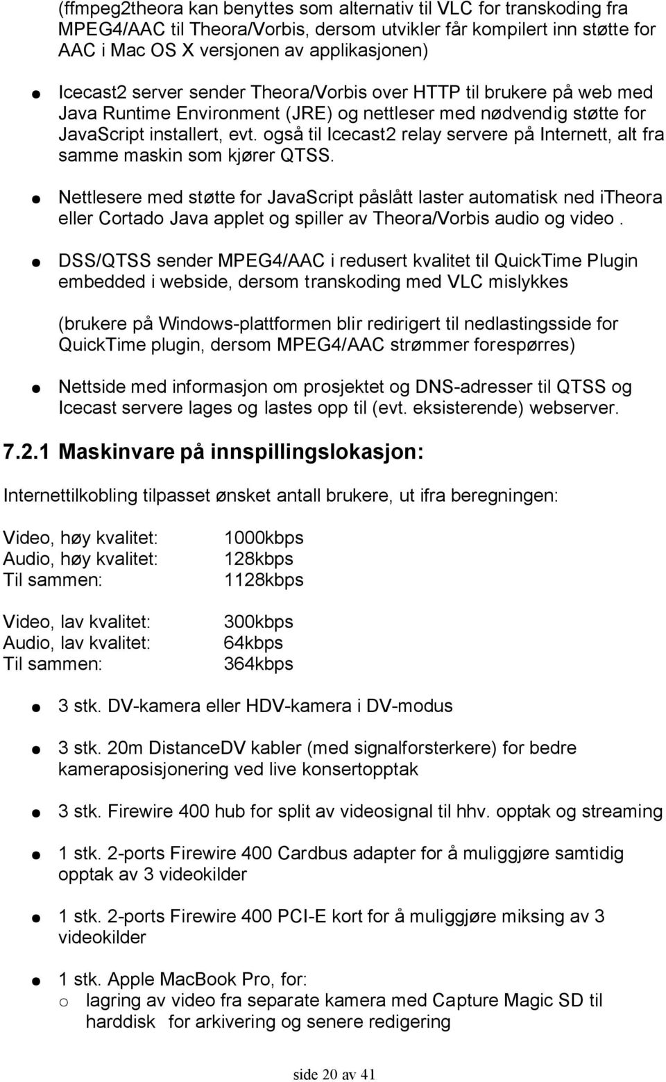 også til Icecast2 relay servere på Internett, alt fra samme maskin som kjører QTSS.