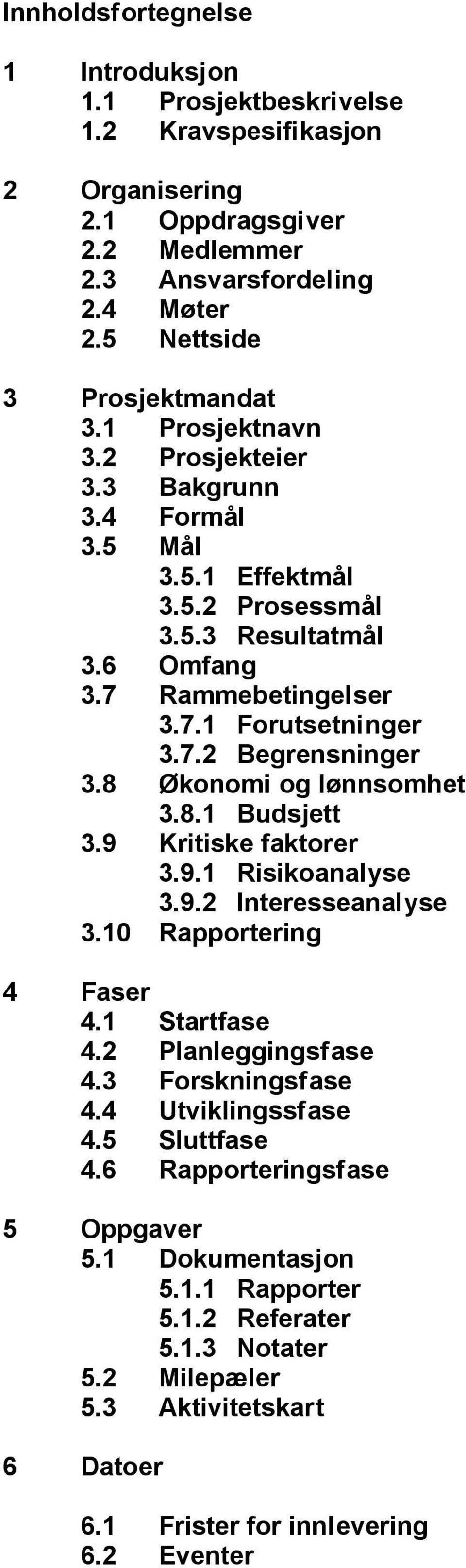 8 Økonomi og lønnsomhet 3.8.1 Budsjett 3.9 Kritiske faktorer 3.9.1 Risikoanalyse 3.9.2 Interesseanalyse 3.10 Rapportering 4 Faser 4.1 Startfase 4.2 Planleggingsfase 4.3 Forskningsfase 4.