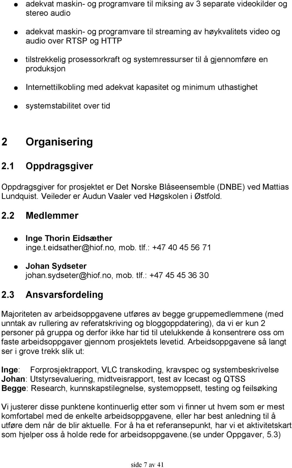 1 Oppdragsgiver Oppdragsgiver for prosjektet er Det Norske Blåseensemble (DNBE) ved Mattias Lundquist. Veileder er Audun Vaaler ved Høgskolen i Østfold. 2.2 Medlemmer Inge Thorin Eidsæther inge.t.eidsather@hiof.