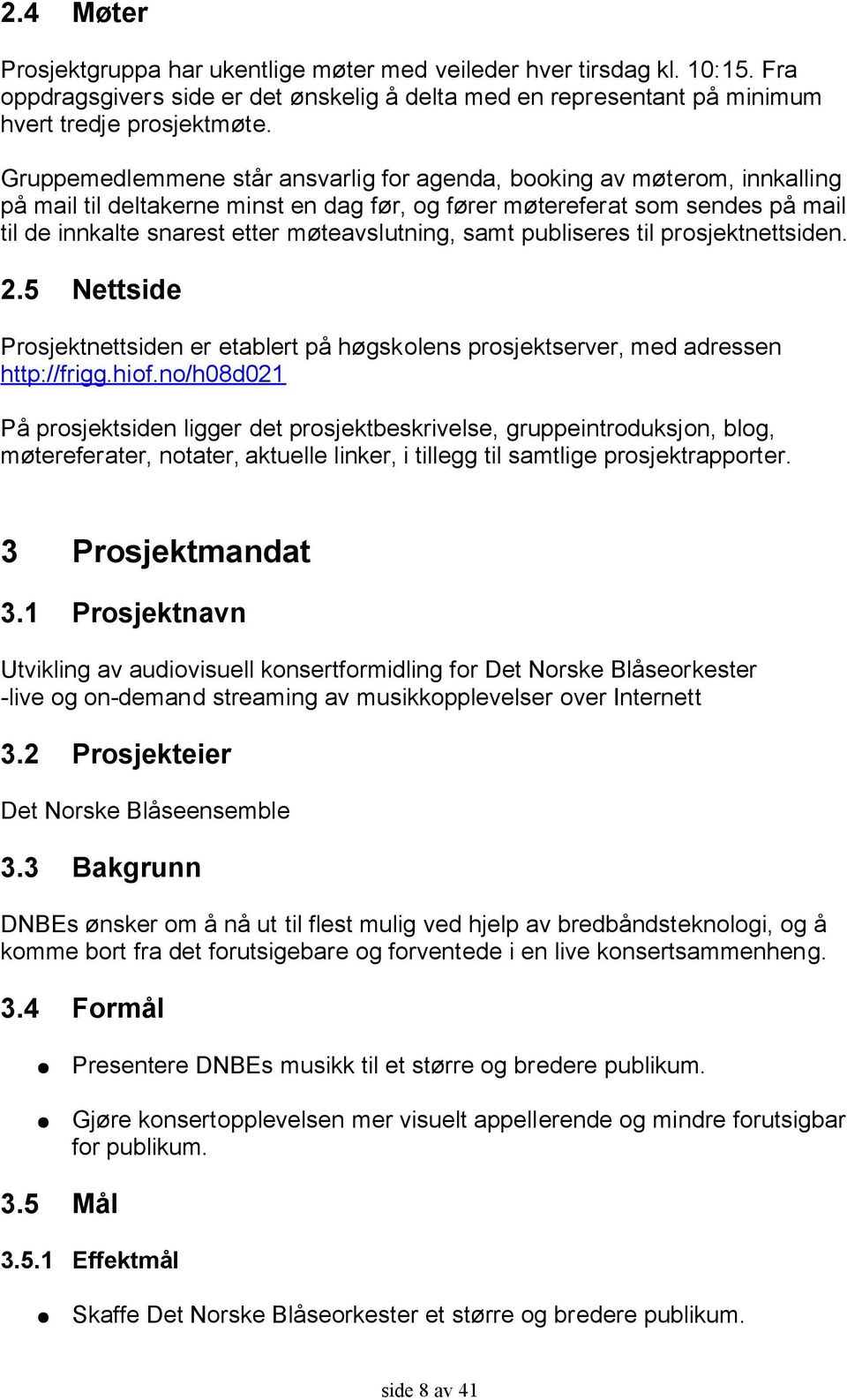 møteavslutning, samt publiseres til prosjektnettsiden. 2.5 Nettside Prosjektnettsiden er etablert på høgskolens prosjektserver, med adressen http://frigg.hiof.