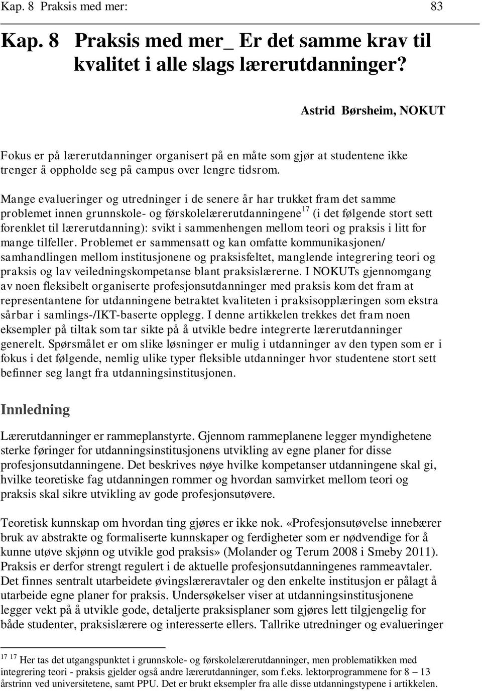 Mange evalueringer og utredninger i de senere år har trukket fram det samme problemet innen grunnskole- og førskolelærerutdanningene 17 (i det følgende stort sett forenklet til lærerutdanning): svikt