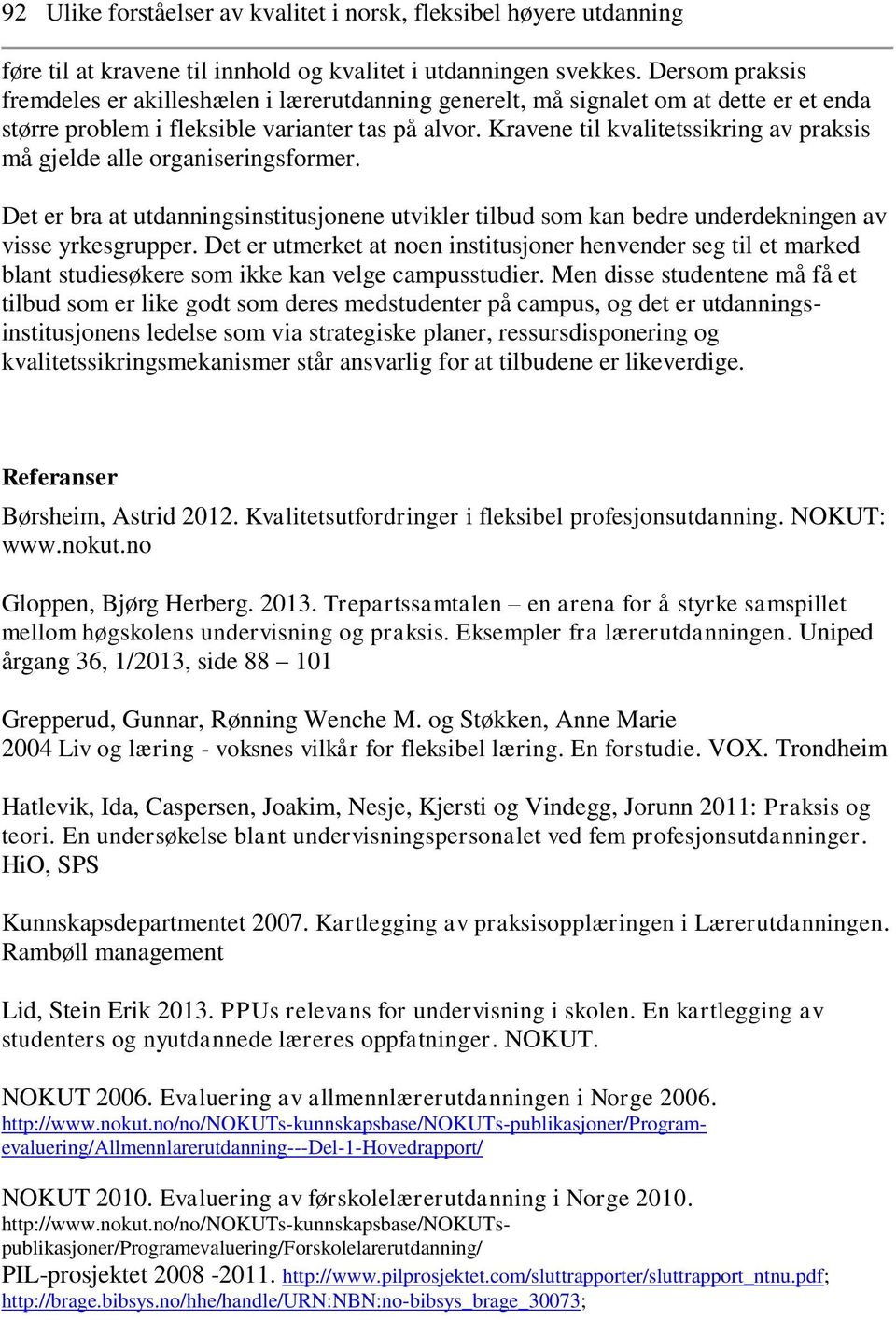 Kravene til kvalitetssikring av praksis må gjelde alle organiseringsformer. Det er bra at utdanningsinstitusjonene utvikler tilbud som kan bedre underdekningen av visse yrkesgrupper.