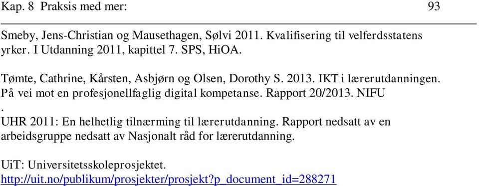 På vei mot en profesjonellfaglig digital kompetanse. Rapport 20/2013. NIFU. UHR 2011: En helhetlig tilnærming til lærerutdanning.