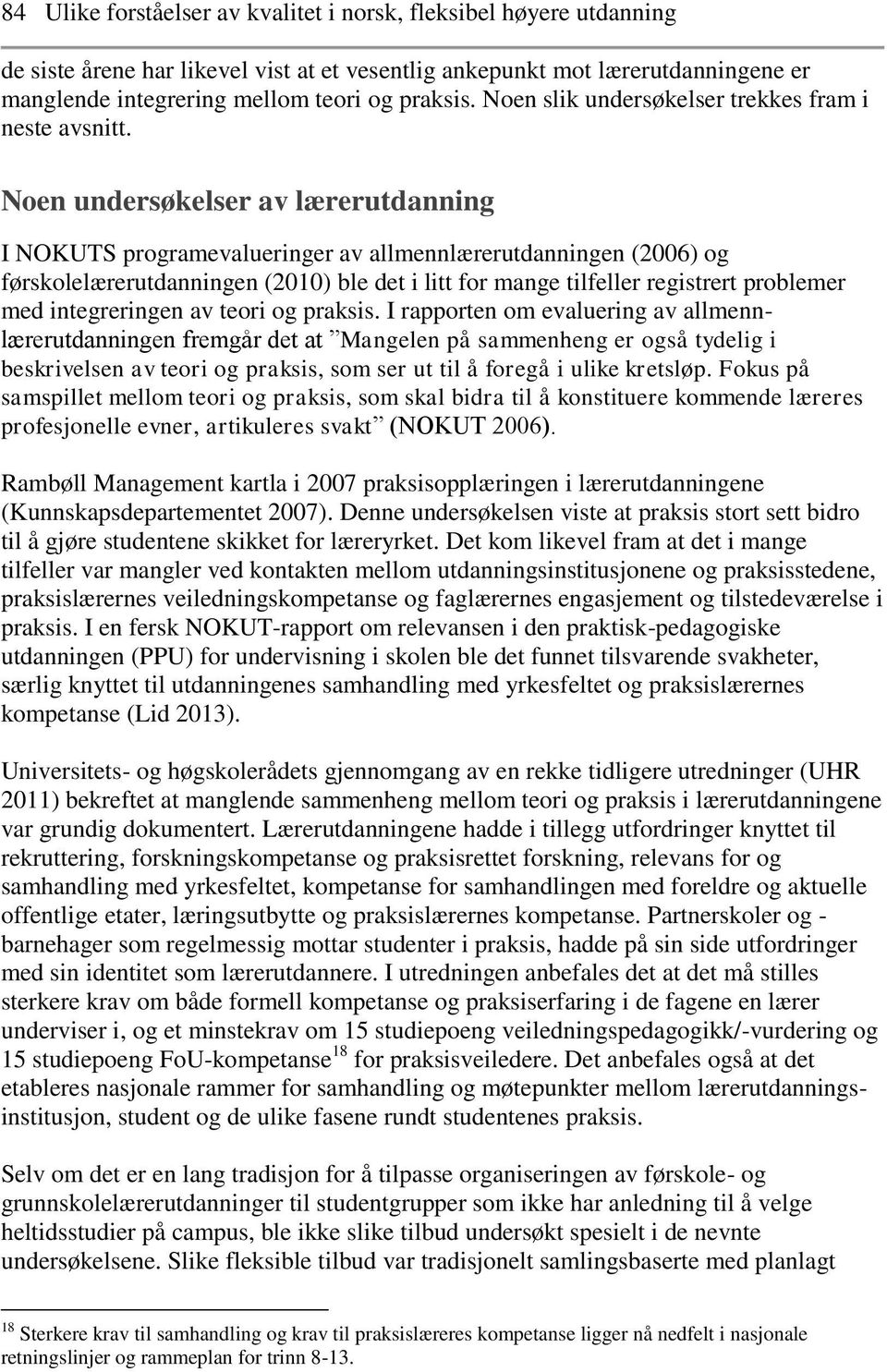 Noen undersøkelser av lærerutdanning I NOKUTS programevalueringer av allmennlærerutdanningen (2006) og førskolelærerutdanningen (2010) ble det i litt for mange tilfeller registrert problemer med