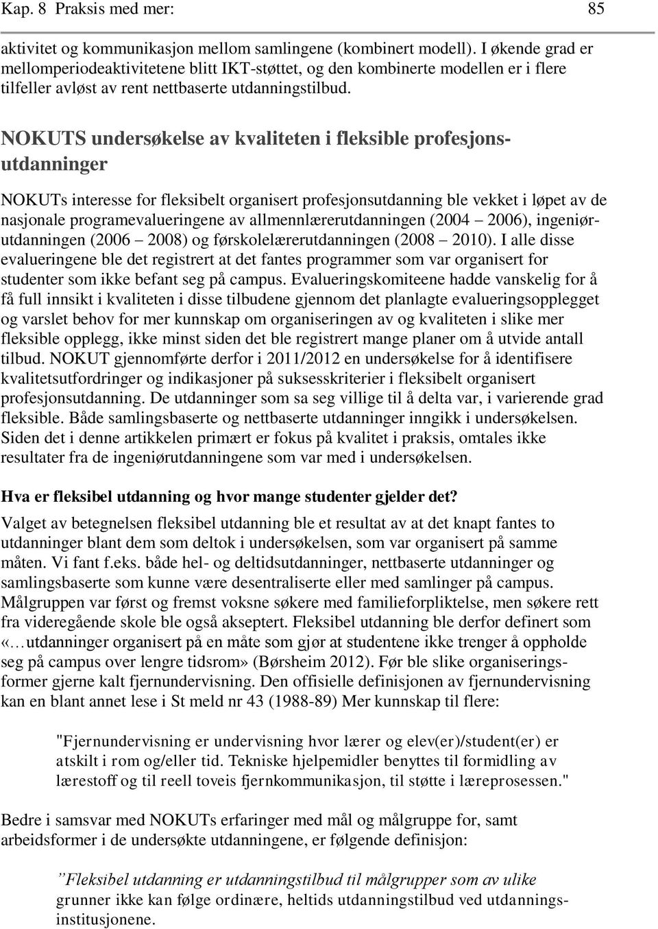 NOKUTS undersøkelse av kvaliteten i fleksible profesjonsutdanninger NOKUTs interesse for fleksibelt organisert profesjonsutdanning ble vekket i løpet av de nasjonale programevalueringene av