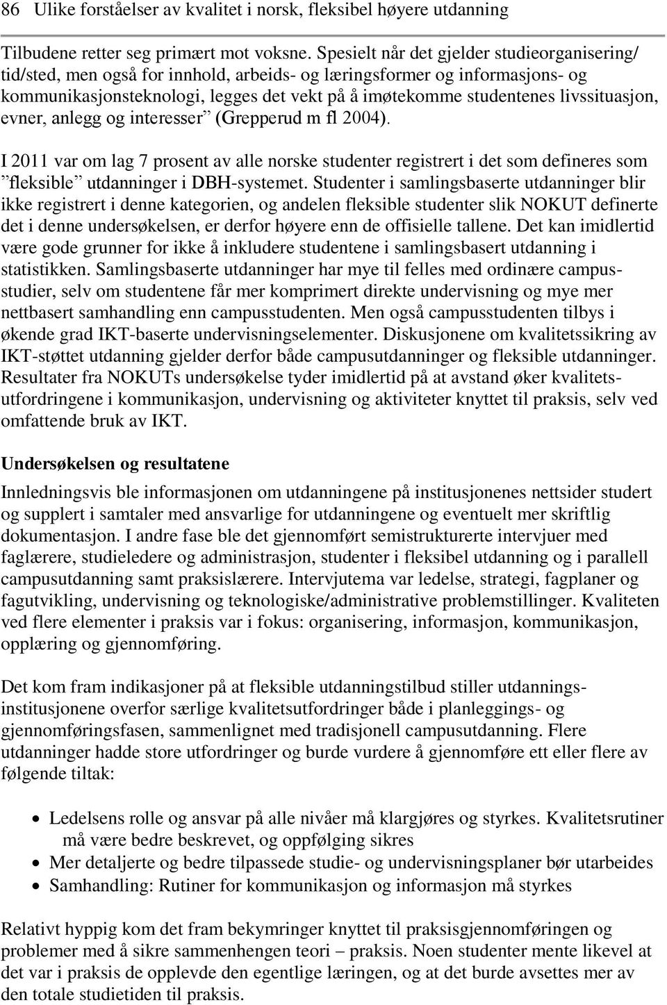 livssituasjon, evner, anlegg og interesser (Grepperud m fl 2004). I 2011 var om lag 7 prosent av alle norske studenter registrert i det som defineres som fleksible utdanninger i DBH-systemet.