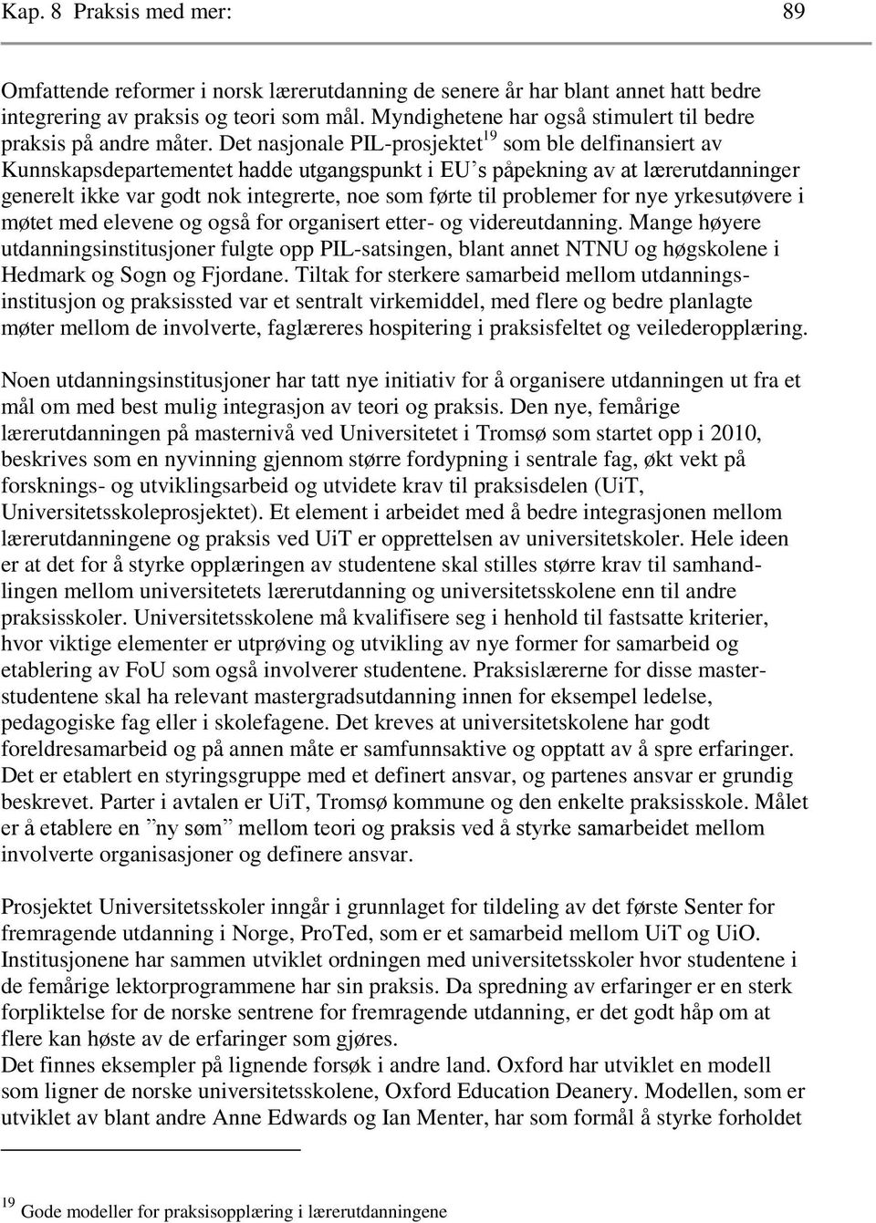 Det nasjonale PIL-prosjektet 19 som ble delfinansiert av Kunnskapsdepartementet hadde utgangspunkt i EU s påpekning av at lærerutdanninger generelt ikke var godt nok integrerte, noe som førte til