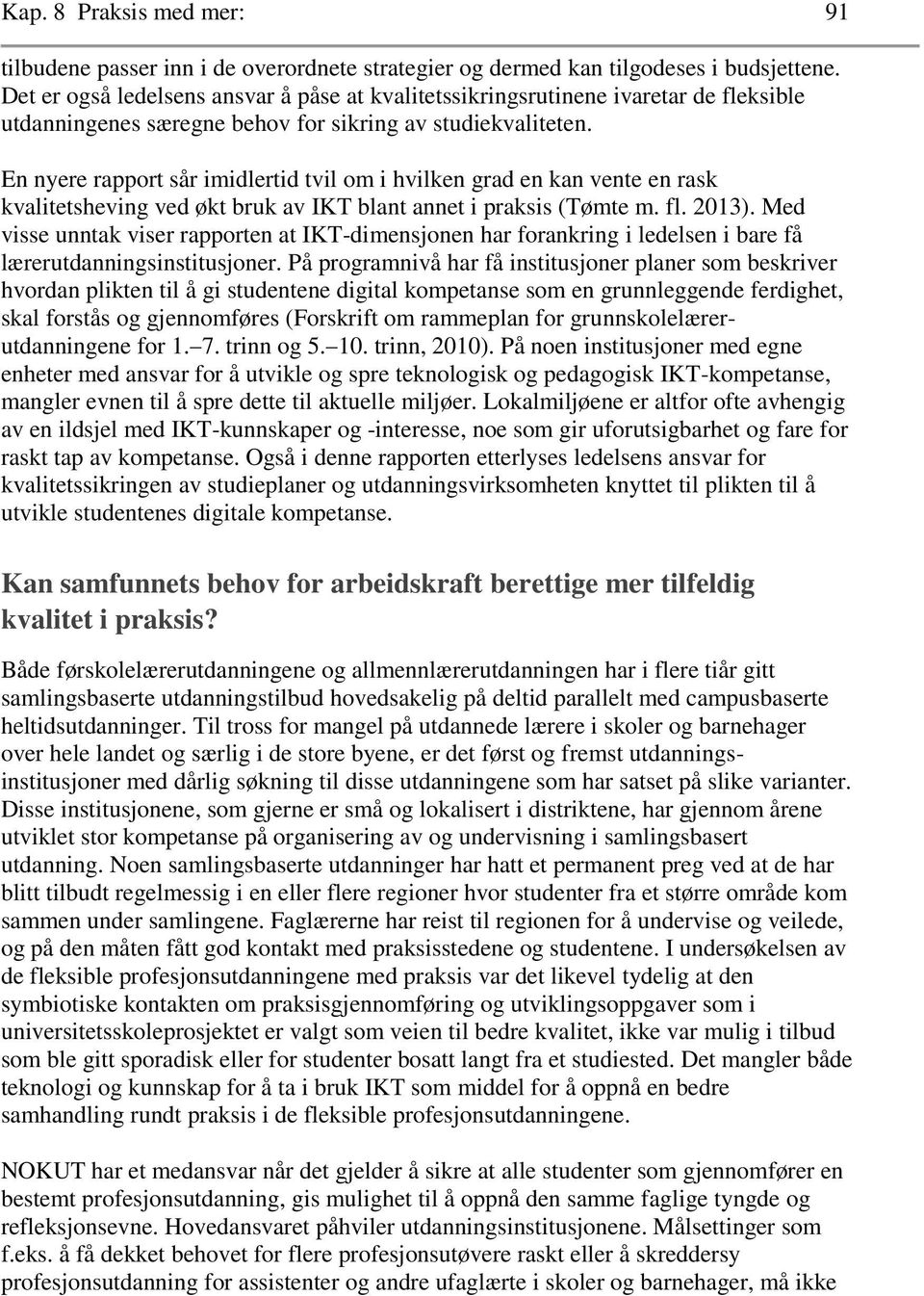 En nyere rapport sår imidlertid tvil om i hvilken grad en kan vente en rask kvalitetsheving ved økt bruk av IKT blant annet i praksis (Tømte m. fl. 2013).