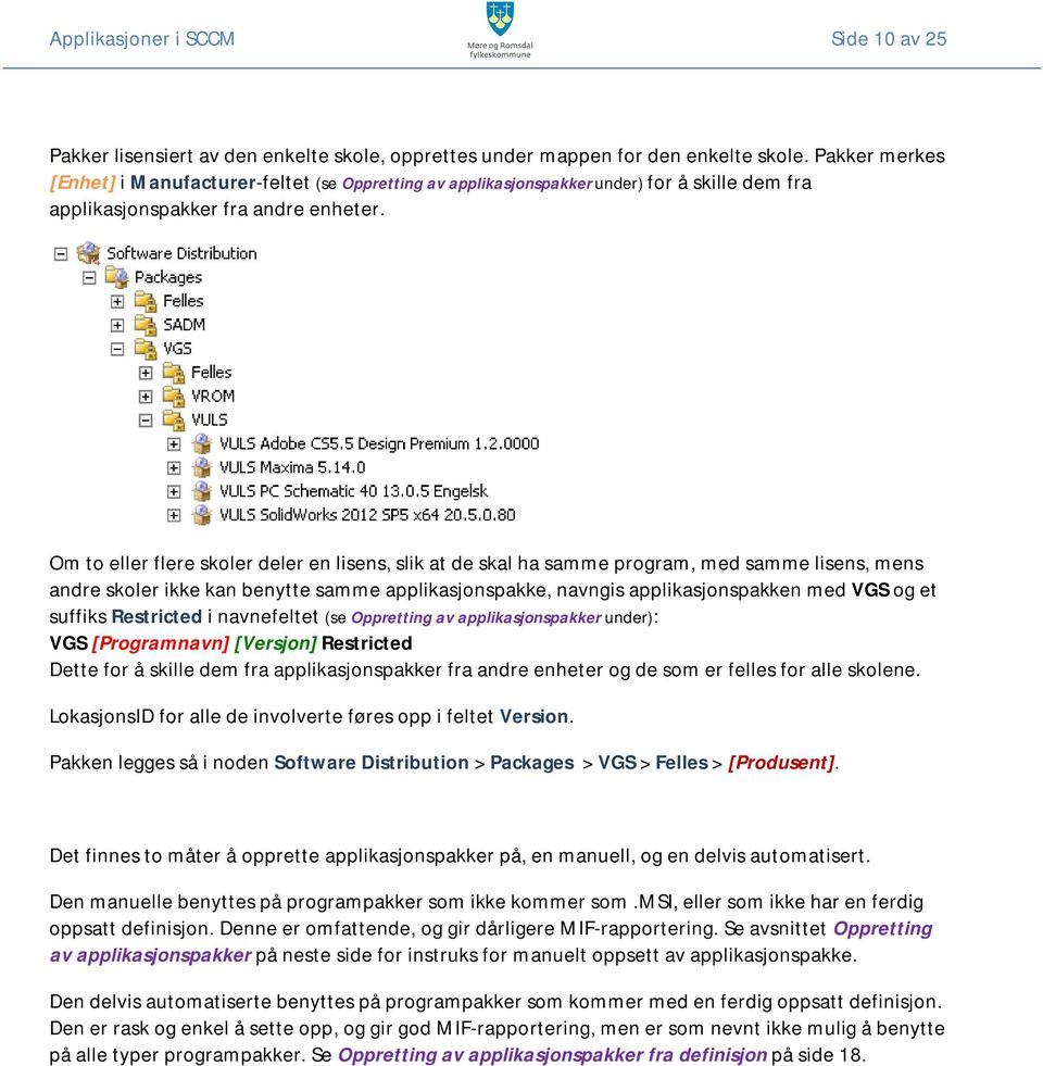 Om to eller flere skoler deler en lisens, slik at de skal ha samme program, med samme lisens, mens andre skoler ikke kan benytte samme applikasjonspakke, navngis applikasjonspakken med VGS og et