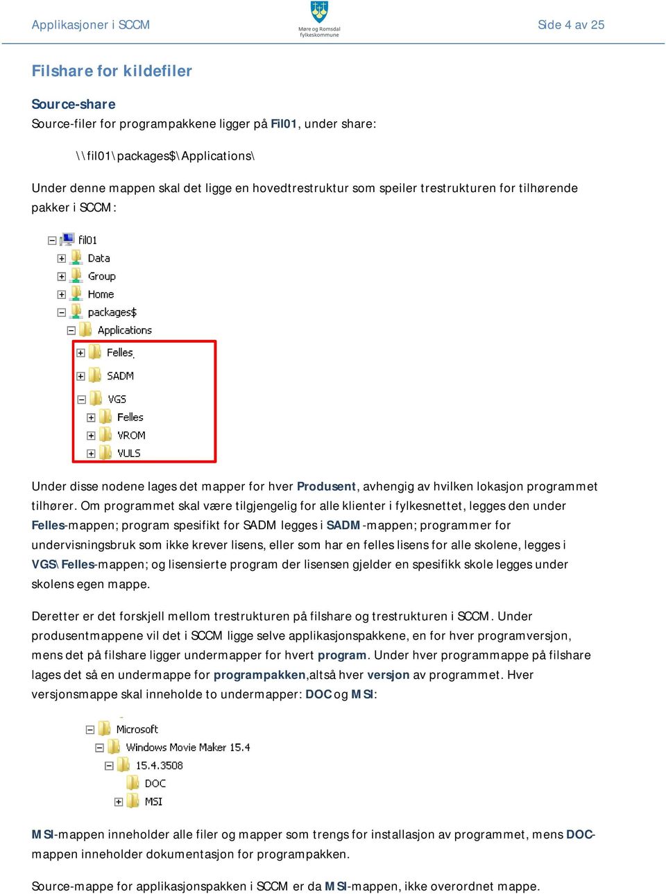 Om programmet skal være tilgjengelig for alle klienter i fylkesnettet, legges den under Felles-mappen; program spesifikt for SADM legges i SADM-mappen; programmer for undervisningsbruk som ikke